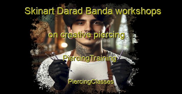 Skinart Darad Banda workshops on creative piercing | #PiercingTraining #PiercingClasses #SkinartTraining-Pakistan