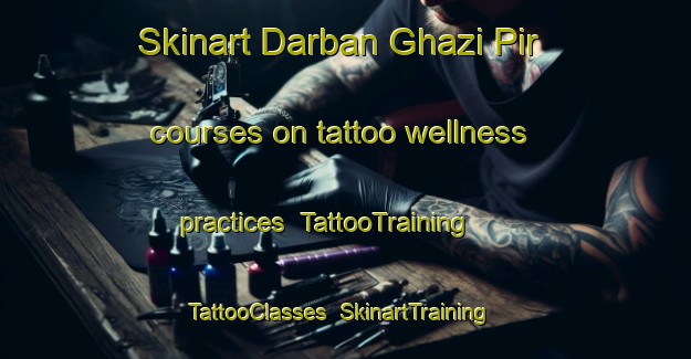 Skinart Darban Ghazi Pir courses on tattoo wellness practices | TattooTraining | TattooClasses | SkinartTraining-Pakistan