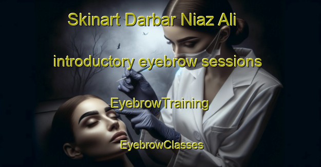 Skinart Darbar Niaz Ali introductory eyebrow sessions | EyebrowTraining | EyebrowClasses | SkinartTraining-Pakistan