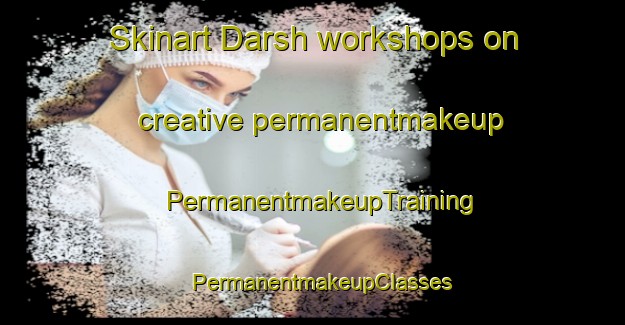Skinart Darsh workshops on creative permanentmakeup | PermanentmakeupTraining | PermanentmakeupClasses | SkinartTraining-Pakistan