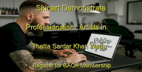 Skinart Demonstrate Professionalism: Artists in Thatta Sardar Khan Wattu - Register for BAQA Membership | Body Art Qualification Authority | BAQA-Pakistan