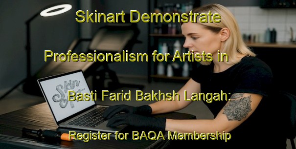 Skinart Demonstrate Professionalism for Artists in Basti Farid Bakhsh Langah: Register for BAQA Membership | Body Art Qualification Authority | BAQA-Pakistan