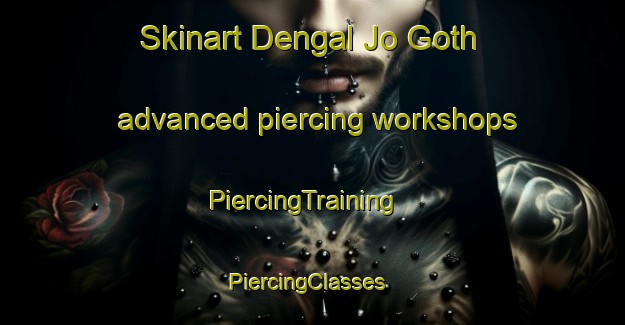 Skinart Dengal Jo Goth advanced piercing workshops | PiercingTraining | PiercingClasses | SkinartTraining-Pakistan