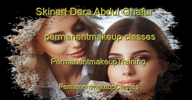 Skinart Dera Abdul Ghafur permanentmakeup classes | PermanentmakeupTraining | PermanentmakeupClasses | SkinartTraining-Pakistan