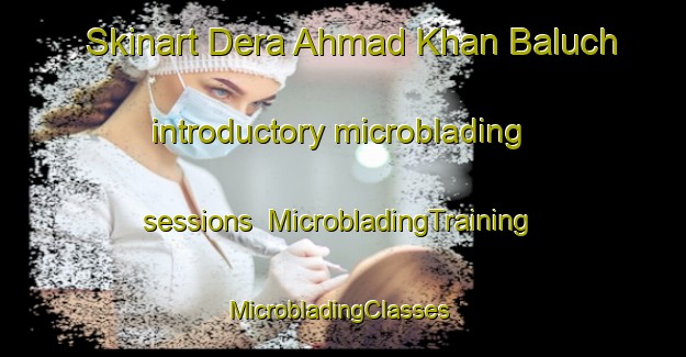 Skinart Dera Ahmad Khan Baluch introductory microblading sessions | MicrobladingTraining | MicrobladingClasses | SkinartTraining-Pakistan