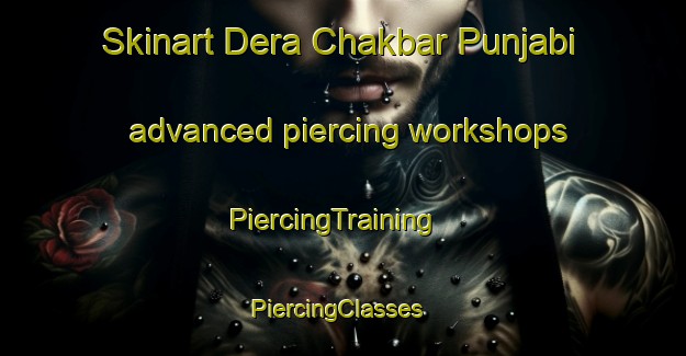 Skinart Dera Chakbar Punjabi advanced piercing workshops | PiercingTraining | PiercingClasses | SkinartTraining-Pakistan