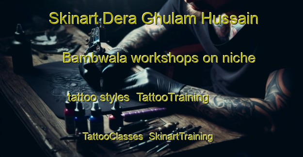 Skinart Dera Ghulam Hussain Bambwala workshops on niche tattoo styles | TattooTraining | TattooClasses | SkinartTraining-Pakistan
