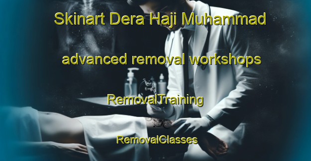 Skinart Dera Haji Muhammad advanced removal workshops | RemovalTraining | RemovalClasses | SkinartTraining-Pakistan