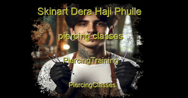 Skinart Dera Haji Phulle piercing classes | PiercingTraining | PiercingClasses | SkinartTraining-Pakistan