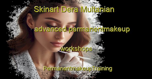 Skinart Dera Multanian advanced permanentmakeup workshops | PermanentmakeupTraining | PermanentmakeupClasses | SkinartTraining-Pakistan