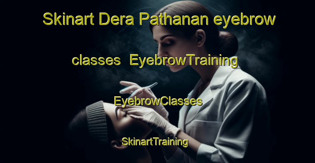 Skinart Dera Pathanan eyebrow classes | EyebrowTraining | EyebrowClasses | SkinartTraining-Pakistan