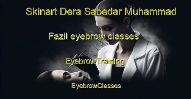 Skinart Dera Sabedar Muhammad Fazil eyebrow classes | EyebrowTraining | EyebrowClasses | SkinartTraining-Pakistan