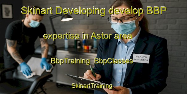 Skinart Developing develop BBP expertise in Astor area | BbpTraining | BbpClasses | SkinartTraining-Pakistan