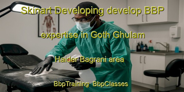Skinart Developing develop BBP expertise in Goth Ghulam Haider Bagrani area | BbpTraining | BbpClasses | SkinartTraining-Pakistan