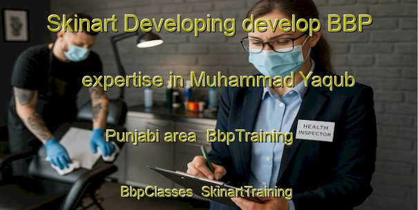 Skinart Developing develop BBP expertise in Muhammad Yaqub Punjabi area | BbpTraining | BbpClasses | SkinartTraining-Pakistan