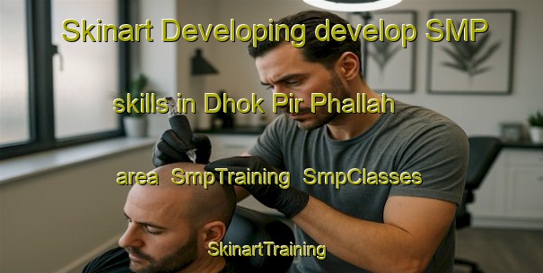 Skinart Developing develop SMP skills in Dhok Pir Phallah area | SmpTraining | SmpClasses | SkinartTraining-Pakistan
