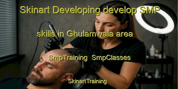 Skinart Developing develop SMP skills in Ghulamwala area | SmpTraining | SmpClasses | SkinartTraining-Pakistan