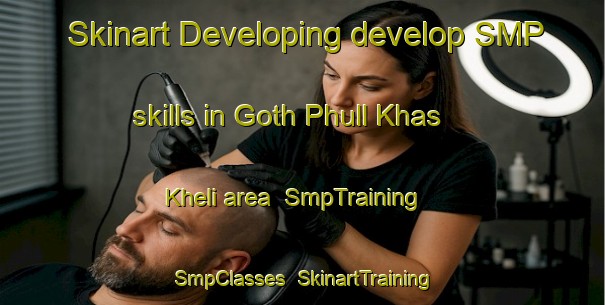 Skinart Developing develop SMP skills in Goth Phull Khas Kheli area | SmpTraining | SmpClasses | SkinartTraining-Pakistan