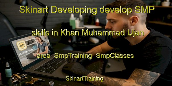 Skinart Developing develop SMP skills in Khan Muhammad Ujan area | SmpTraining | SmpClasses | SkinartTraining-Pakistan