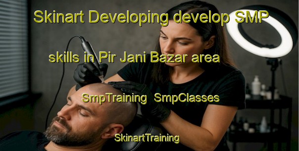 Skinart Developing develop SMP skills in Pir Jani Bazar area | SmpTraining | SmpClasses | SkinartTraining-Pakistan
