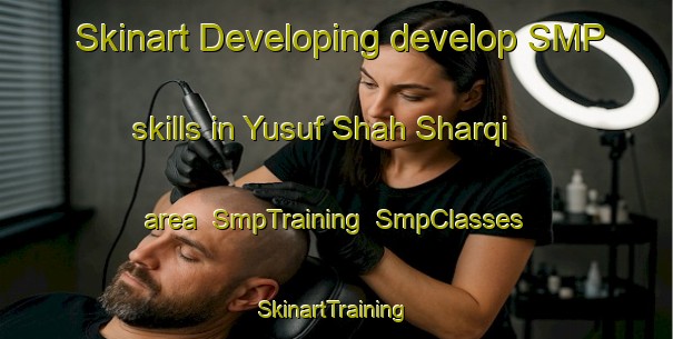 Skinart Developing develop SMP skills in Yusuf Shah Sharqi area | SmpTraining | SmpClasses | SkinartTraining-Pakistan