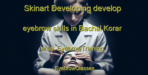 Skinart Developing develop eyebrow skills in Bachal Korar area | EyebrowTraining | EyebrowClasses | SkinartTraining-Pakistan