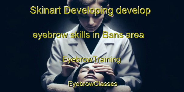 Skinart Developing develop eyebrow skills in Bans area | EyebrowTraining | EyebrowClasses | SkinartTraining-Pakistan