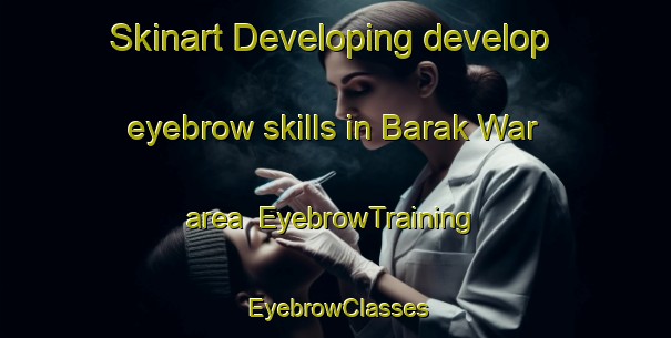 Skinart Developing develop eyebrow skills in Barak War area | EyebrowTraining | EyebrowClasses | SkinartTraining-Pakistan