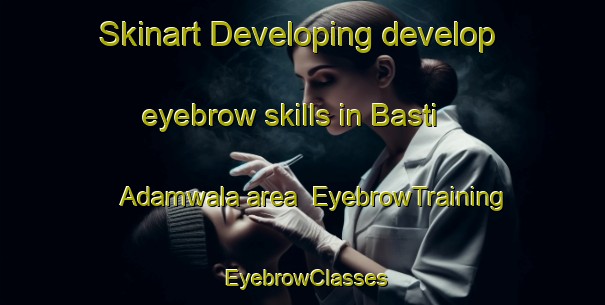 Skinart Developing develop eyebrow skills in Basti Adamwala area | EyebrowTraining | EyebrowClasses | SkinartTraining-Pakistan