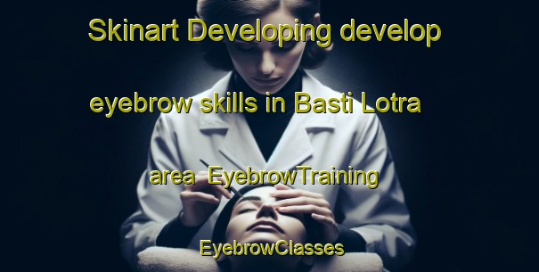 Skinart Developing develop eyebrow skills in Basti Lotra area | EyebrowTraining | EyebrowClasses | SkinartTraining-Pakistan