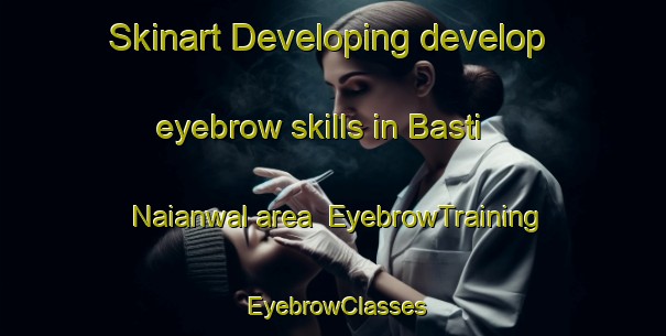Skinart Developing develop eyebrow skills in Basti Naianwal area | EyebrowTraining | EyebrowClasses | SkinartTraining-Pakistan