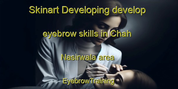 Skinart Developing develop eyebrow skills in Chah Nasirwala area | EyebrowTraining | EyebrowClasses | SkinartTraining-Pakistan