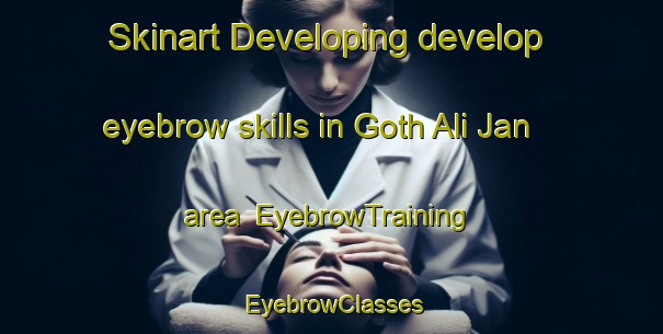 Skinart Developing develop eyebrow skills in Goth Ali Jan area | EyebrowTraining | EyebrowClasses | SkinartTraining-Pakistan