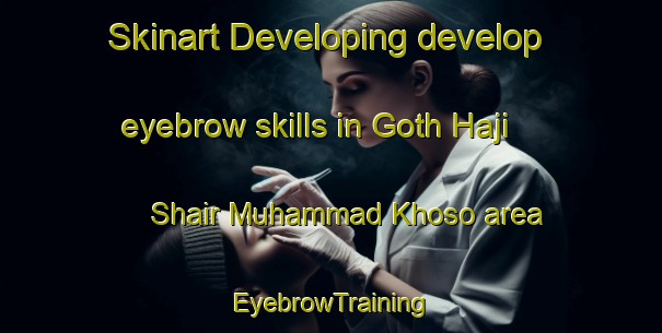 Skinart Developing develop eyebrow skills in Goth Haji Shair Muhammad Khoso area | EyebrowTraining | EyebrowClasses | SkinartTraining-Pakistan