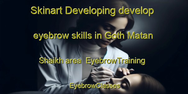 Skinart Developing develop eyebrow skills in Goth Matan Shaikh area | EyebrowTraining | EyebrowClasses | SkinartTraining-Pakistan