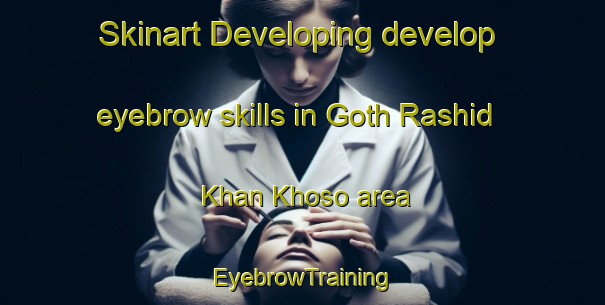 Skinart Developing develop eyebrow skills in Goth Rashid Khan Khoso area | EyebrowTraining | EyebrowClasses | SkinartTraining-Pakistan
