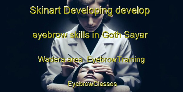 Skinart Developing develop eyebrow skills in Goth Sayar Wadera area | EyebrowTraining | EyebrowClasses | SkinartTraining-Pakistan