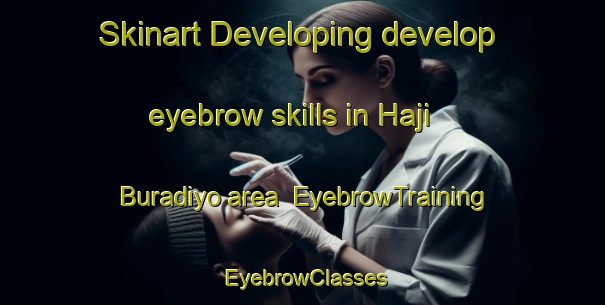 Skinart Developing develop eyebrow skills in Haji Buradiyo area | EyebrowTraining | EyebrowClasses | SkinartTraining-Pakistan