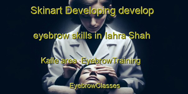 Skinart Developing develop eyebrow skills in Iahra Shah Kalle area | EyebrowTraining | EyebrowClasses | SkinartTraining-Pakistan