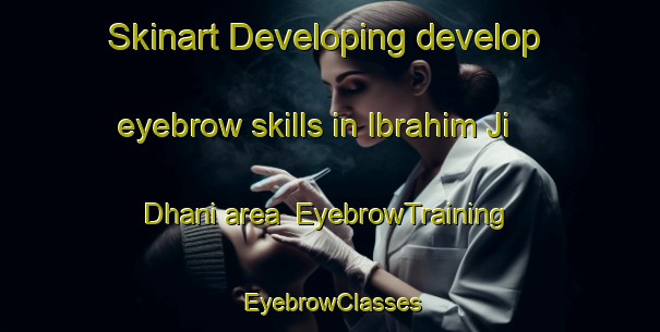 Skinart Developing develop eyebrow skills in Ibrahim Ji Dhani area | EyebrowTraining | EyebrowClasses | SkinartTraining-Pakistan
