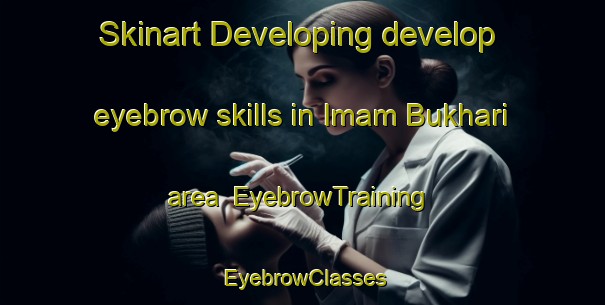 Skinart Developing develop eyebrow skills in Imam Bukhari area | EyebrowTraining | EyebrowClasses | SkinartTraining-Pakistan