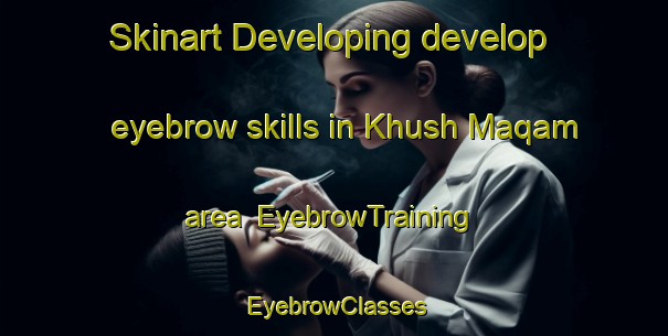 Skinart Developing develop eyebrow skills in Khush Maqam area | EyebrowTraining | EyebrowClasses | SkinartTraining-Pakistan