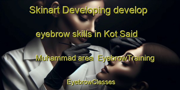 Skinart Developing develop eyebrow skills in Kot Said Muhammad area | EyebrowTraining | EyebrowClasses | SkinartTraining-Pakistan