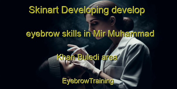 Skinart Developing develop eyebrow skills in Mir Muhammad Khan Buledi area | EyebrowTraining | EyebrowClasses | SkinartTraining-Pakistan