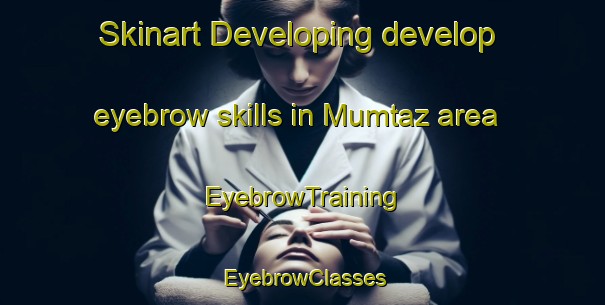 Skinart Developing develop eyebrow skills in Mumtaz area | EyebrowTraining | EyebrowClasses | SkinartTraining-Pakistan