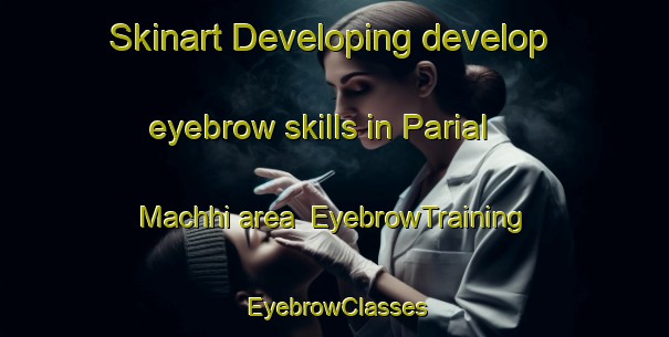 Skinart Developing develop eyebrow skills in Parial Machhi area | EyebrowTraining | EyebrowClasses | SkinartTraining-Pakistan