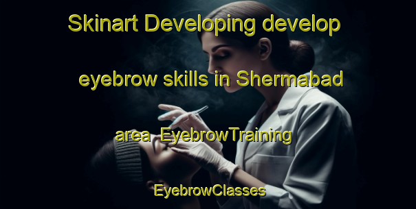 Skinart Developing develop eyebrow skills in Shermabad area | EyebrowTraining | EyebrowClasses | SkinartTraining-Pakistan