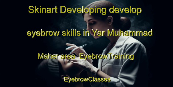 Skinart Developing develop eyebrow skills in Yar Muhammad Maher area | EyebrowTraining | EyebrowClasses | SkinartTraining-Pakistan