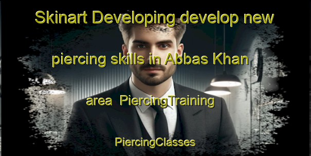 Skinart Developing develop new piercing skills in Abbas Khan area | #PiercingTraining #PiercingClasses #SkinartTraining-Pakistan