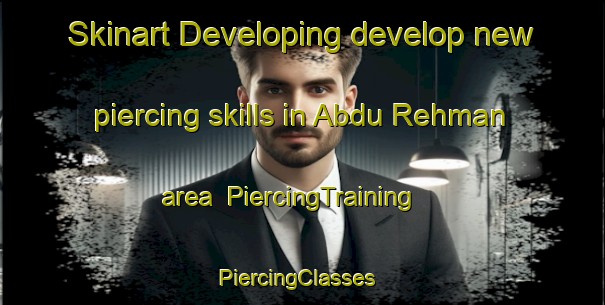 Skinart Developing develop new piercing skills in Abdu Rehman area | PiercingTraining | PiercingClasses | SkinartTraining-Pakistan